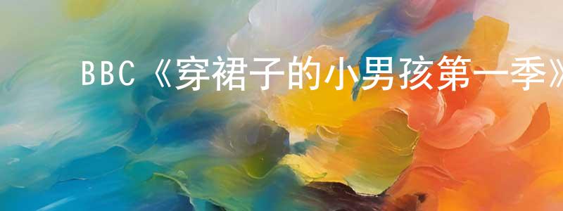 ﻿曾红的网络影视资源,﻿BBC《穿裙子的小男孩第一季》迅雷下载/在线观看/百度云-都市/情感-美剧天堂